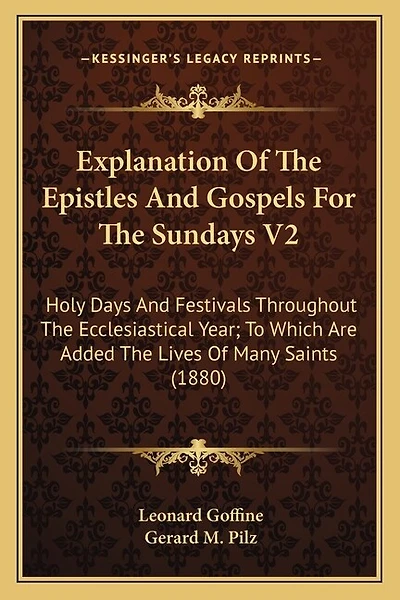 Explanation Of The Epistles And Gospels For The Sundays V2: Holy Days And Festivals Throughout The Ecclesiastical Year; To Which Are Added The Lives Of Many Saints (1880)