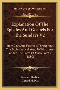 Explanation Of The Epistles And Gospels For The Sundays V2: Holy Days And Festivals Throughout The Ecclesiastical Year; To Which Are Added The Lives Of Many Saints (1880)