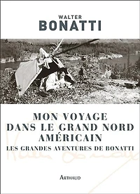 Mon voyage dans le Grand Nord américain: les grandes aventures de Bonatti