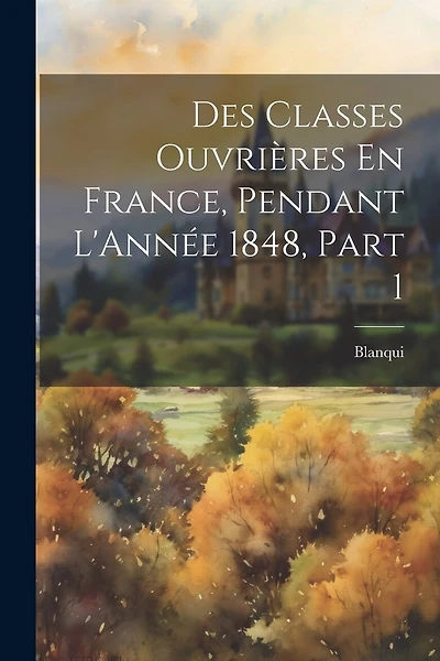 Des Classes Ouvrières En France, Pendant L'Année 1848, Part 1