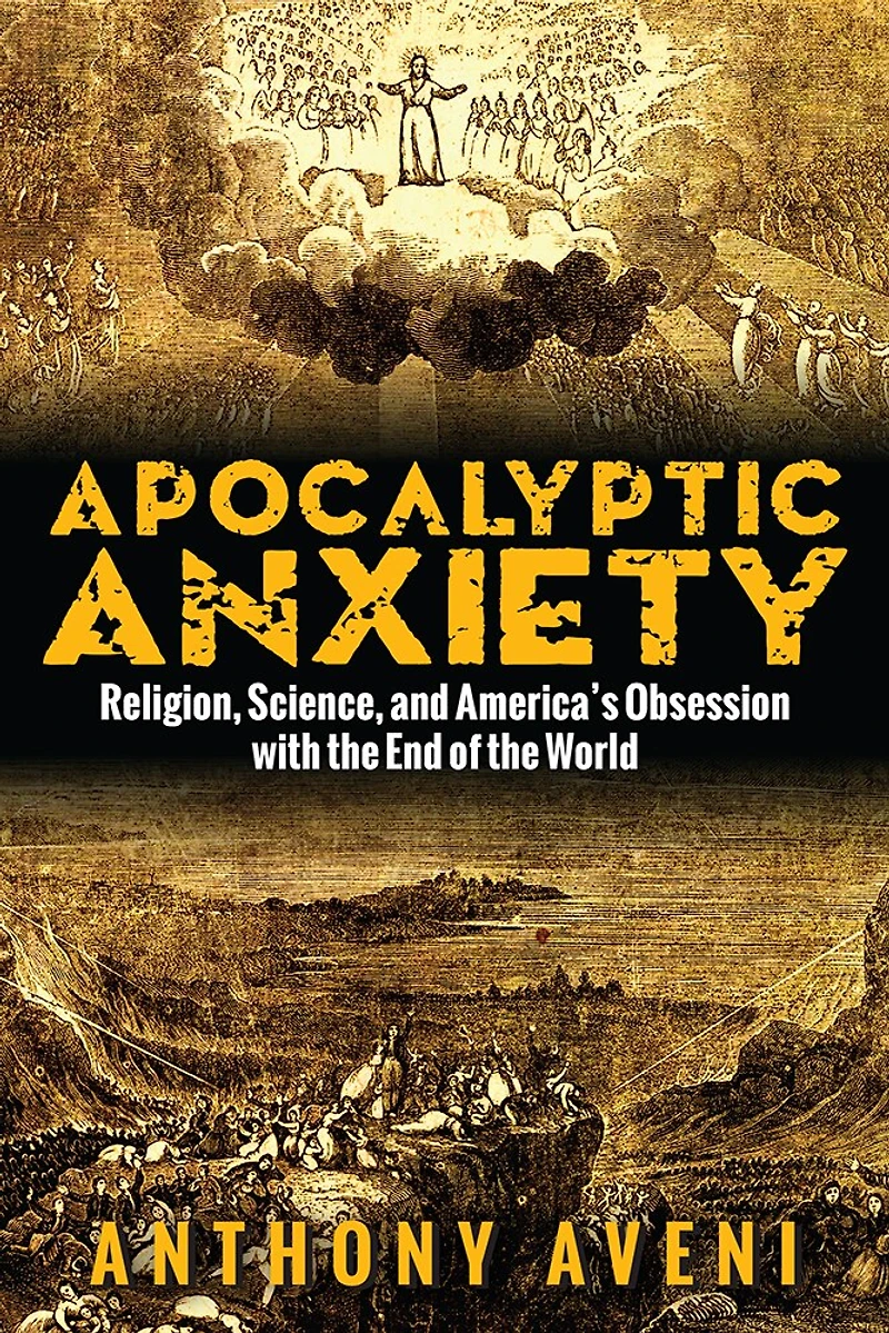 Apocalyptic Anxiety: Religion, Science, and America's Obsession with the End of World