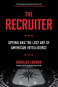 the Recruiter: Spying and Lost Art of American Intelligence