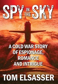 Spy the Sky: A Cold War Story of Espionage, Romance and Intrigue