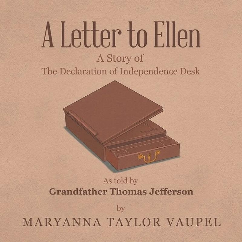 A Letter to Ellen: Story of the Declaration Independence Desk as Told by Grandfather Thomas Jefferson