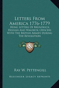 Letters from America 1776-1779: Being Letters of Brunswick, Hessian and Waldeck; Officers with the British Armies During the Revolution