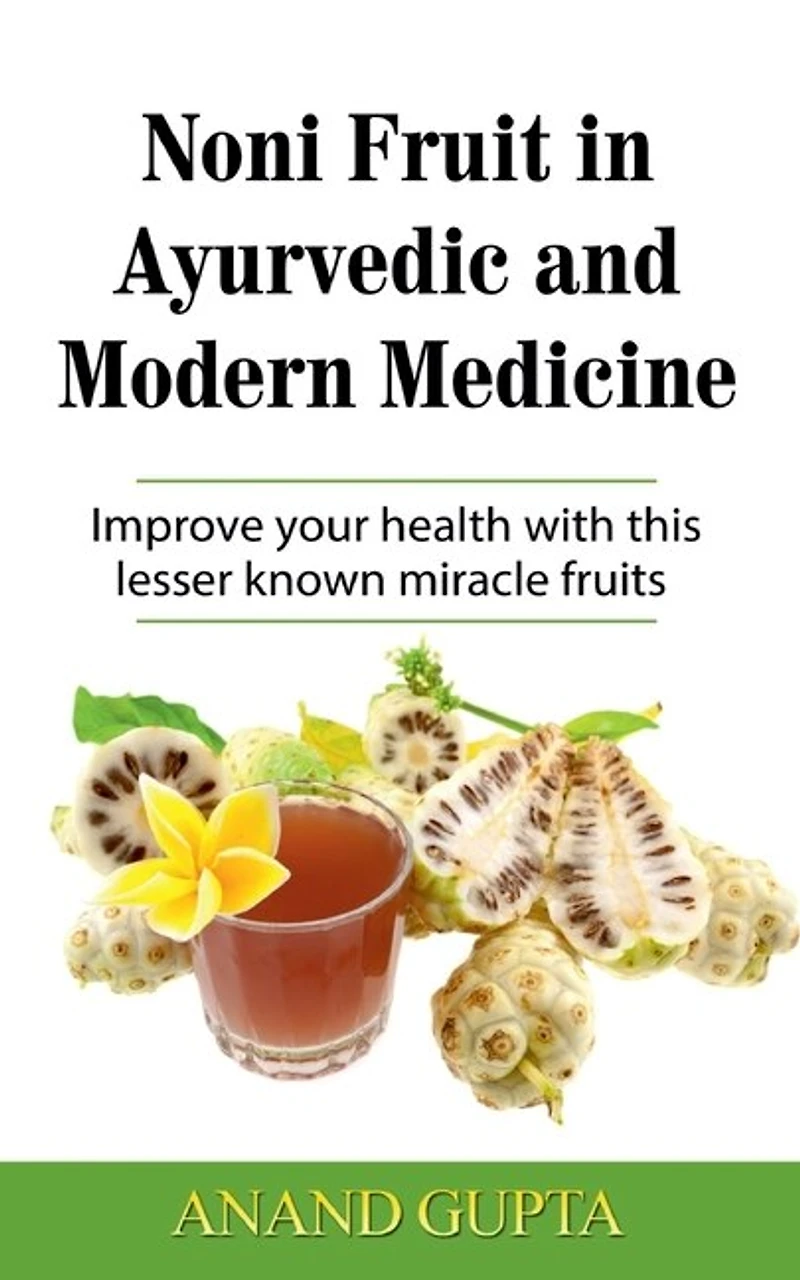 Noni Fruit Ayurvedic and Modern Medicine: Improve your health with this lesser known miracle fruits