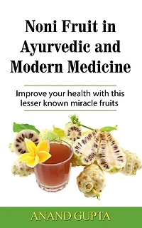 Noni Fruit Ayurvedic and Modern Medicine: Improve your health with this lesser known miracle fruits