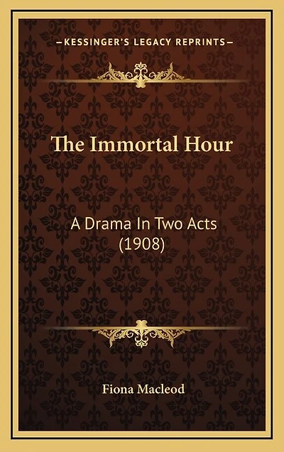 The Immortal Hour: A Drama In Two Acts (1908)