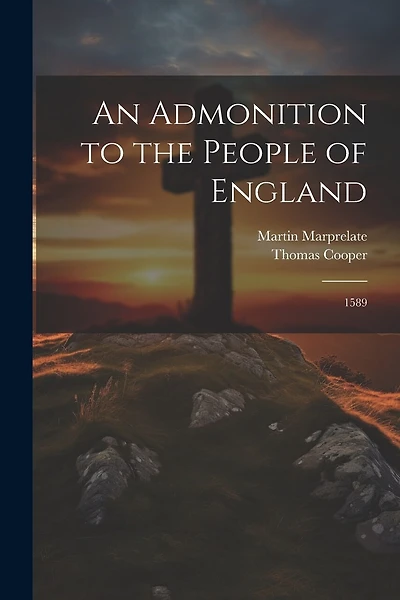 An Admonition to the People of England: 1589