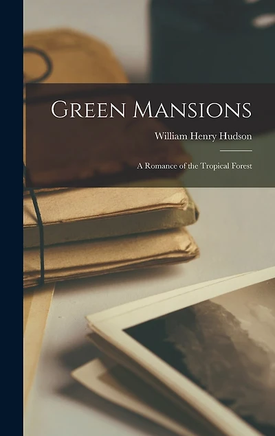 Green Mansions: A Romance of the Tropical Forest