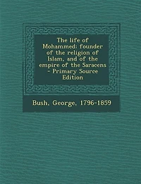 The life of Mohammed; founder of the religion of Islam, and of the empire of the Saracens - Primary Source Edition