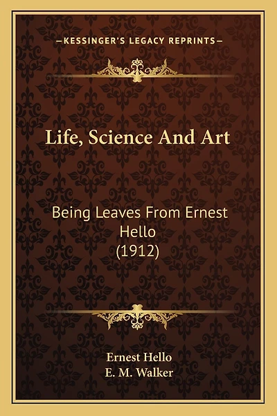 Life, Science And Art: Being Leaves From Ernest Hello (1912)