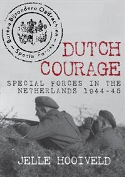 Dutch Courage: Special Forces The Netherlands 1944-45
