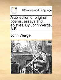 A Collection Of Original Poems, Essays, And Epistles.