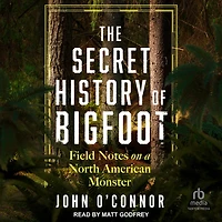 The Secret History of Bigfoot: Field Notes on a North American Monster