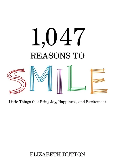 1,047 Reasons to Smile: Little Things that Bring Joy, Happiness, and Excitement