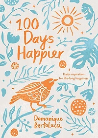 100 Days Happier: Daily Inspiration For Life-long Happiness