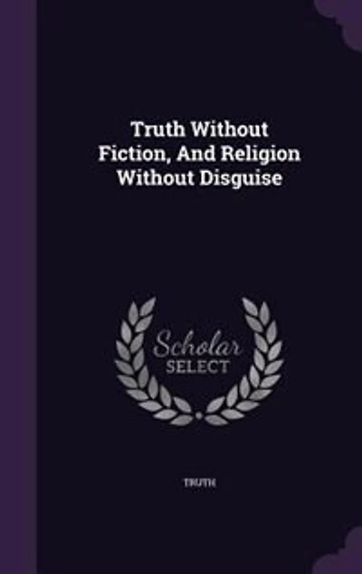 Truth Without Fiction, And Religion Disguise