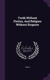 Truth Without Fiction, And Religion Disguise