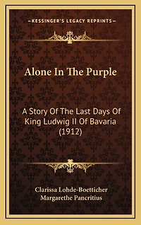 Alone In The Purple: A Story Of The Last Days Of King Ludwig II Of Bavaria (1912)