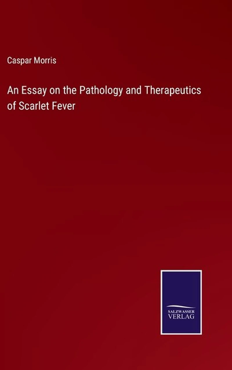 An Essay on the Pathology and Therapeutics of Scarlet Fever