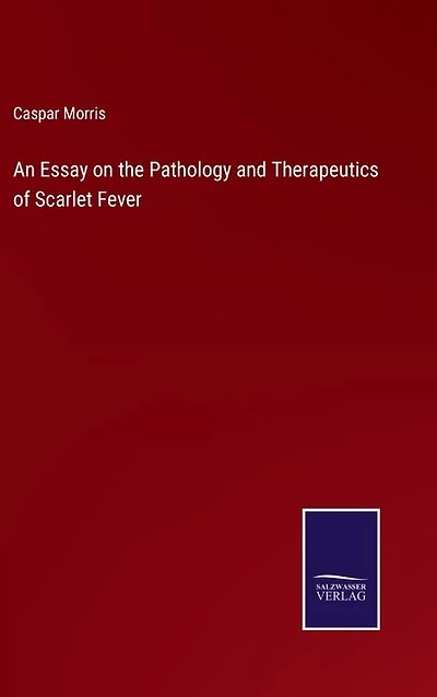 An Essay on the Pathology and Therapeutics of Scarlet Fever