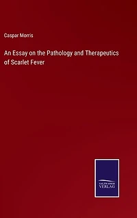 An Essay on the Pathology and Therapeutics of Scarlet Fever