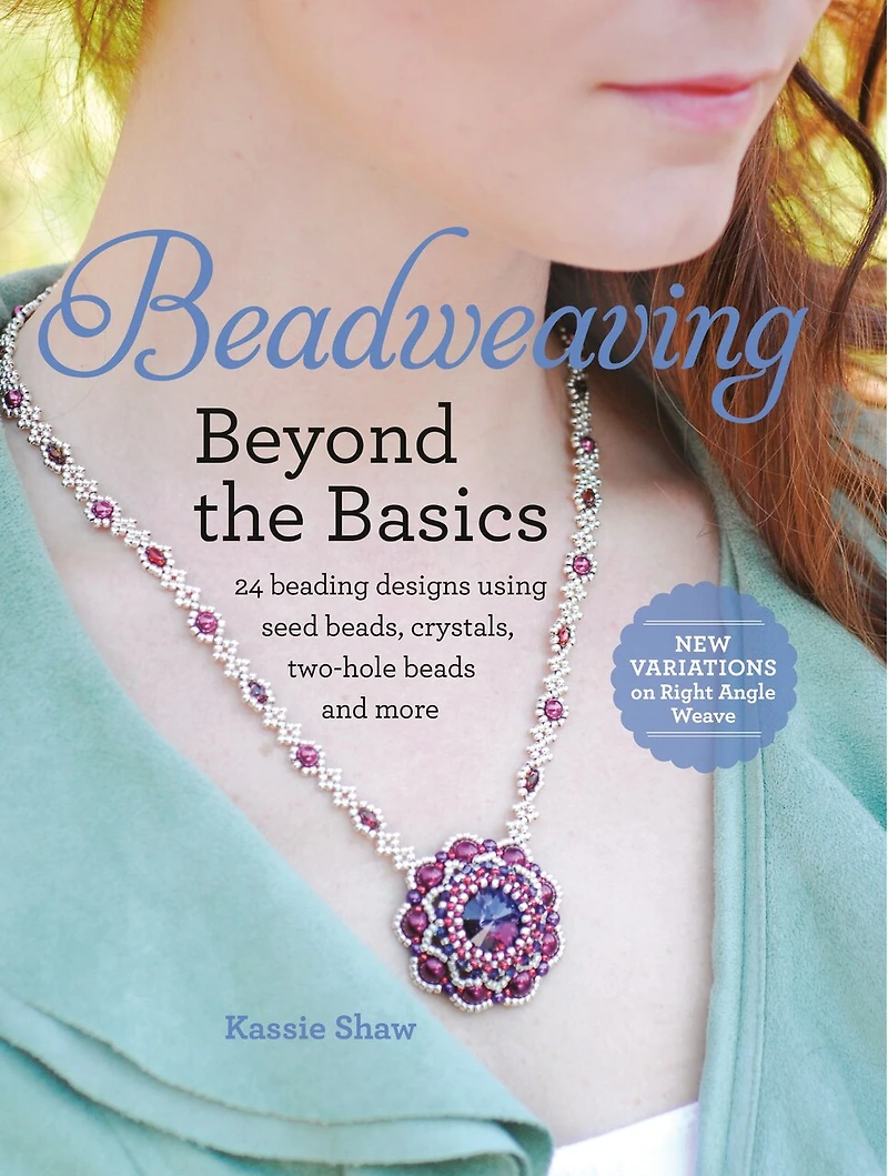 Beadweaving Beyond the Basics: 24 Beading Designs Using Seed Beads, Crystals, Two-hole Beads and More
