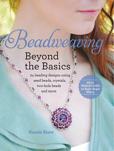 Beadweaving Beyond the Basics: 24 Beading Designs Using Seed Beads, Crystals, Two-hole Beads and More