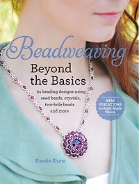Beadweaving Beyond the Basics: 24 Beading Designs Using Seed Beads, Crystals, Two-hole Beads and More