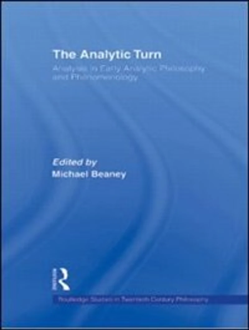 The Analytic Turn: Analysis Early Philosophy and Phenomenology