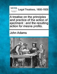 A Treatise On The Principles And Practice Of The Action Of Ejectment: And The Resulting Action For Mesne Profits.