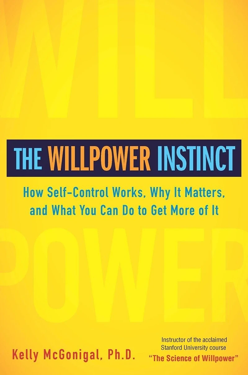 The Willpower Instinct: How Self-control Works, Why It Matters, And What You Can Do To Get More Of