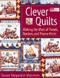 Clever Quilts: Making the Most of Panels, Borders and Theme Prints