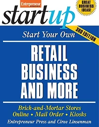 Start Your Own Retail Business and More: Brick-and-mortar Stores, Online, Mail Order, Kiosks