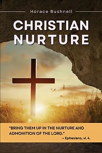 Christian Nurture: Unabridged, Part I-II