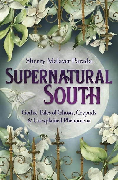 Supernatural South: Gothic Tales of Ghosts, Cryptids & Unexplained Phenomena