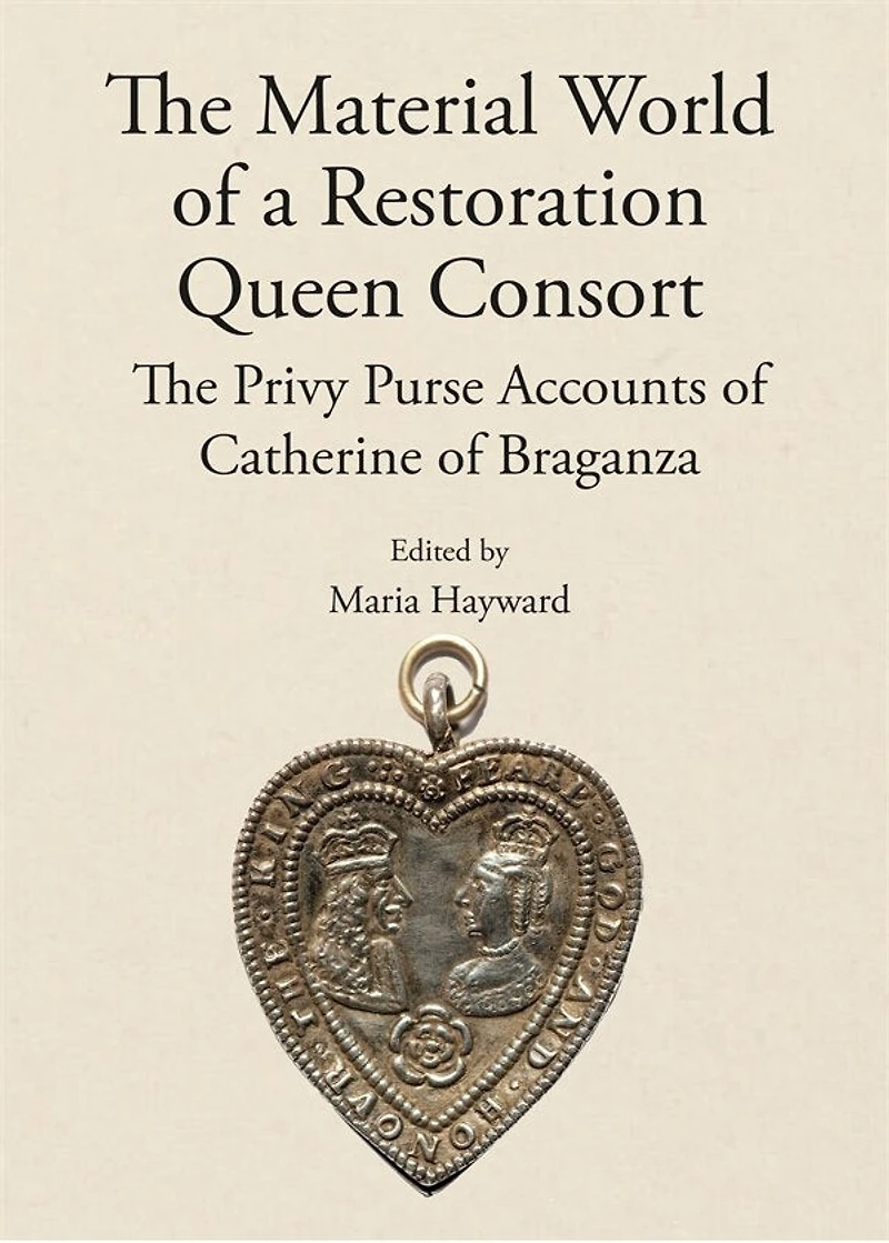 The Material World of a Restoration Queen Consort: The Privy Purse Accounts of Catherine of Braganza