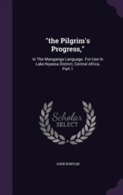 The Pilgrim's Progress,: Manganga Language. For Use Lake Nyassa District, Central Africa, Part 1