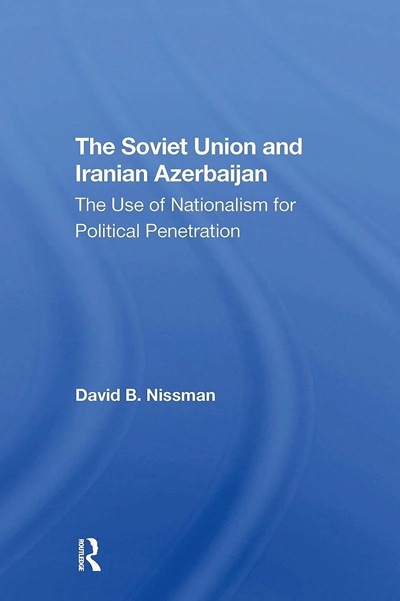 The Soviet Union And Iranian Azerbaijan: Use Of Nationalism For Political Penetration