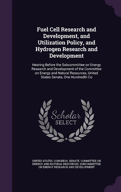 Fuel Cell Research and Development, Utilization Policy, Hydrogen Development: Hearing Before the Subcommittee on Energy Development of Committee Natural Resources, United States Senate, One Hundredth Co