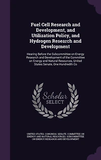 Fuel Cell Research and Development, Utilization Policy, Hydrogen Development: Hearing Before the Subcommittee on Energy Development of Committee Natural Resources, United States Senate, One Hundredth Co