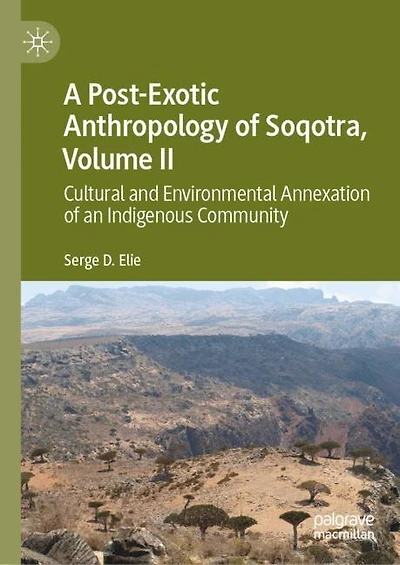 A Post-Exotic Anthropology of Soqotra, Volume II: Cultural and Environmental Annexation an Indigenous Community