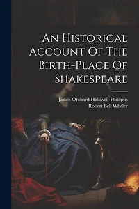 An Historical Account Of The Birth-place Of Shakespeare