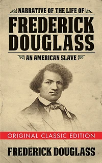 Narrative Of The Life Frederick Douglass (original Classic Edition): An American Slave