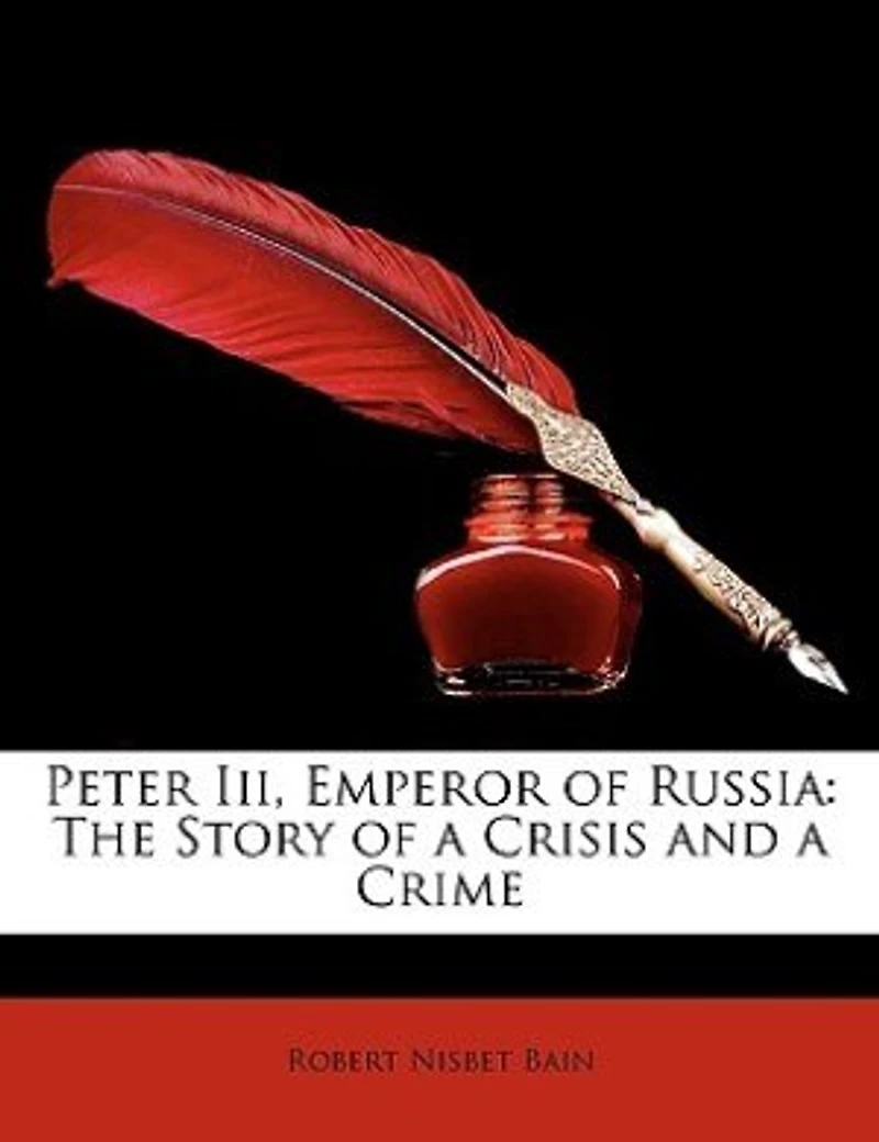 Peter Iii, Emperor Of Russia: The Story A Crisis And Crime
