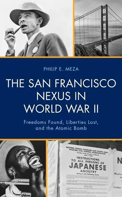 the San Francisco Nexus World War II: Freedoms Found, Liberties Lost, and Atomic Bomb