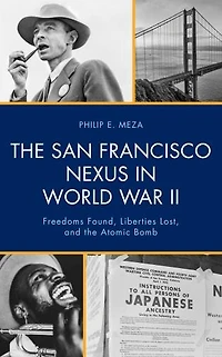 the San Francisco Nexus World War II: Freedoms Found, Liberties Lost, and Atomic Bomb