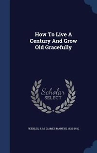 How to Live a Century and Grow Old Gracefully (Classic Reprint)