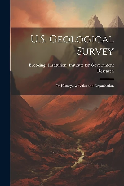 U.S. Geological Survey: Its History, Activities and Organization